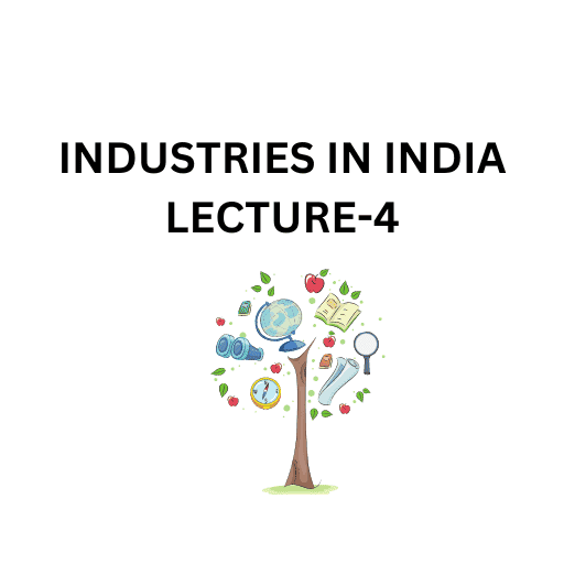 INDUSTRIES IN INDIA LECTURE-4